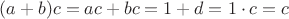 $(a+b)c=ac+bc=1+d=1\cdot c =c$