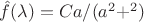 $\hat{f}(\lambda) = Ca/(a^2+\labmda^2)$