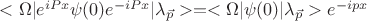 $<\Omega|e^{iPx}\psi(0)e^{-iPx}|\lambda_{\vec{p}}>=<\Omega|\psi(0)|\lambda_{\vec{p}}>e^{-ipx}$