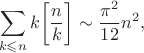 $$
\sum_{k\leqslant n}k\biggl[\frac nk\biggr]\sim\frac{\pi^2}{12}n^2,
$$