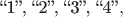 $\text{``1'', ``2'', ``3'', ``4''},$