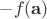 $ -f(\mathbf{a}) $