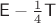 $\mathsf E-\frac 1 4\mathsf T$