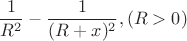 $$\frac{1}{R^2} - \frac{1}{(R+x)^2}, (R>0)$$