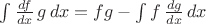 $\int \frac {df}{dx}\,g\, dx = fg - \int f \,\frac {dg}{dx}\, dx$