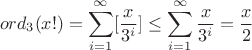 $$ord_3(x!)=\sum_{i=1}^{\infty} [\frac{x}{3^i}] \le \sum_{i=1}^{\infty} \frac{x}{3^i}=\frac{x}{2}$$