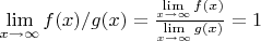$\lim \limits_{x \to \infty} {f(x)/g(x)}= 
\frac {\lim \limits_{x \to \infty}{f(x)}}  {\lim \limits_{x \to \infty} {g(x)}}=1$