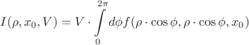$$
I(\rho,x_0,V)=V\cdot\int\limits_{0}^{2\pi} d\phi f(\rho\cdot\cos\phi,\rho\cdot\cos\phi,x_0) 
$$