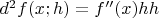 $d^2f(x;h)=f''(x)hh$