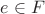 $e \in F$