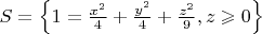 $S=\left\{1=\frac{x^2}{4}+\frac{y^2}{4}+\frac{z^2}{9},z\geqslant 0\right\}$