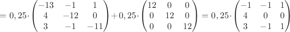 $=0,25\cdot \begin{pmatrix} -13 & -1 & 1 \\ 4 & -12 & 0 \\ 3 & -1 & -11  \end{pmatrix}+0,25\cdot \begin{pmatrix} 12 & 0 & 0 \\ 0& 12 & 0 \\0 & 0 & 12  \end{pmatrix}=0,25\cdot \begin{pmatrix} -1 & -1 & 1 \\ 4 & 0 & 0 \\ 3 & -1 & 1  \end{pmatrix}$