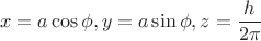 $$x=a \cos \phi, y=a \sin \phi , z =\frac{h}{2\pi}$$