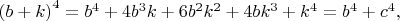 $\left(b+k\right)^4=b^4+4b^3k+6b^2k^2+4bk^3+k^4=b^4+c^4,$