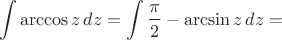 $$\int\arccos z \,dz = \int\frac {\pi} {2} - \arcsin z \,dz=$$