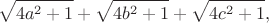 $$\sqrt{4a^2+1}+\sqrt{4b^2+1}+\sqrt{4c^2+1},$$