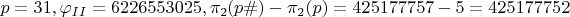$p=31, \varphi_{II}=6226553025, \pi_2(p\#)-\pi_2(p)=425177757-5=425177752$