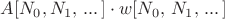 $A[N_0, N_1, \, ... \, ]\cdot w[N_0,\,N_1, \, ... \, ]$