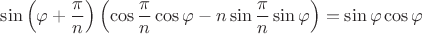 $$\sin\left(\varphi+\frac\pi n\right)\left(\cos\frac\pi n\cos\varphi-n\sin\frac\pi n\sin\varphi\right)=\sin\varphi\cos\varphi$$