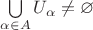 $\bigcup \limits _ { \alpha \in A} U_{\alpha}   \neq \varnothing$