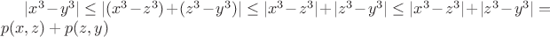 $|x^3-y^3|\le|(x^3-z^3)+(z^3-y^3)|\le|x^3-z^3|+|z^3-y^3|\le|x^3-z^3|+|z^3-y^3|=p(x,z)+p(z,y)$