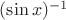 $(\sin x)^{-1}$
