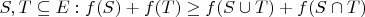 $ S,T\subseteq E: f(S) + f(T) \geq f(S\cup T)+f(S\cap T) $