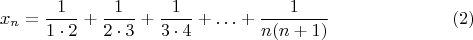 $$x_n=\frac {1}{1\cdot 2}+\frac {1}{2\cdot 3}+\frac {1}{3\cdot 4}+\ldots+\frac {1}{n(n+1)} \eqno (2)$$