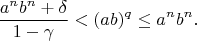 $$
\frac{a^nb^n+\delta}{1-\gamma}<(ab)^q\le a^nb^n.
$$