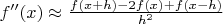 $f''(x)\approx{f(x+h)-2f(x)+f(x-h)\over h^2}$