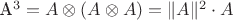 A^3 = A \otimes (A \otimes A) = \|A\|^2 \cdot A