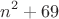 $$n^2+69$$