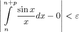 \[\left| {\int\limits_n^{n + p} {\frac{{\sin x}}{x}dx - 0} } \right| < \varepsilon \]