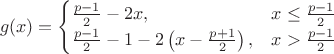 $$g(x)=\begin{cases}
\frac{p-1}{2} - 2x, & x \le \frac{p-1}{2} \\
\frac{p-1}{2} - 1 - 2 \left({x - \frac{p+1}{2}}\right), & x > \frac{p-1}{2}
\end{cases}$$