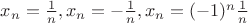 $x_n=\frac{1}{n}, x_n=-\frac{1}{n}, x_n=(-1)^n\frac{1}{n}$