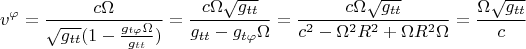 $$v^{\varphi} = \frac{c\Omega}{\sqrt{g_{tt}}(1 - \frac{g_{t\varphi}\Omega}{g_{tt}}  )} = \frac{c\Omega\sqrt{g_{tt}}}{g_{tt} - g_{t\varphi}\Omega} = \frac{c\Omega\sqrt{g_{tt}}}{c^2 - \Omega^2R^2 + \Omega R^2 \Omega} = \frac{\Omega\sqrt{g_{tt}}}{c}$$