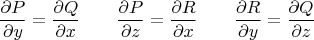 $$\frac{\partial P} {\partial y}=\frac{\partial Q} {\partial x} \qquad \frac{\partial P} {\partial z}=\frac{\partial R} {\partial x} \qquad \frac{\partial R} {\partial y}=\frac{\partial Q} {\partial z}$$