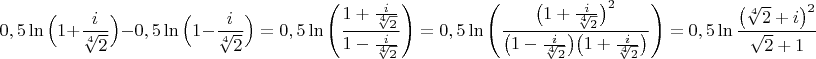 $$0,5\ln\Big(1+\frac{i}{\sqrt[4]{2}}\Big)-0,5\ln\Big(1-\frac{i}{\sqrt[4]{2}}\Big)=0,5\ln\Bigg(\dfrac{1+\frac{i}{\sqrt[4]{2}}}{1-\frac{i}{\sqrt[4]{2}}}}\Bigg)=0,5\ln\Bigg(\dfrac{\big(1+\frac{i}{\sqrt[4]{2}}\big)^2}{\big(1-\frac{i}{\sqrt[4]{2}}\big)\big(1+\frac{i}{\sqrt[4]{2}}\big)}}\Bigg)=0,5\ln\dfrac{\big(\sqrt[4]{2}+i\big)^2}{\sqrt{2}+1}$$