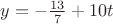 $y=-\frac{13}{7}+10t$