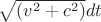 $\sqrt{(v^2+c^2)}dt$