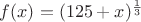 $f(x)=(125+x)^{\frac{1}{3}}$