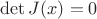 $\det J(x) = 0$