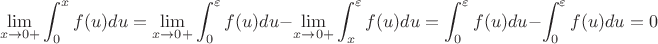 $$\lim_{x \to 0+} \int^x_0 f(u)du =\lim_{x \to 0+} \int_0^\varepsilon f(u)du-\lim_{x \to 0+} \int_x^\varepsilon f(u)du=\int_0^\varepsilon f(u)du-\int_0^\varepsilon f(u)du=0$$