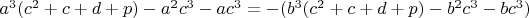 $a^3 (c^2+c+d+p)-a^2 c^3-a c^3=-(b^3 (c^2+c+d+p)-b^2 c^3-b c^3)$