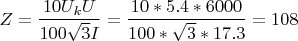 $$Z = \frac{10 U_k U}{100 \sqrt{3} I} = \frac{10 * 5.4 * 6000}{100 * \sqrt{3} * 17.3} = 108}$$