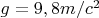 $g=9,8 m/c^2$