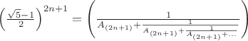 $\left (\frac{\sqrt 5-1}{2}\right )^{2n+1}=\left ( \frac{1}{A_{(2n+1)}+\frac{1}{{A_{(2n+1)}+\frac{1}{A_{(2n+1)}+...}}}}}}\right )$