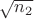 $\sqrt{n_2}$
