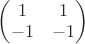 $\begin{pmatrix} 1 &1 \\ -1 &-1 \end{pmatrix}$