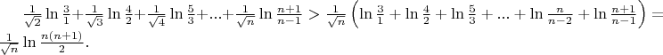 $\frac{1}{\sqrt{2}}\ln\frac{3}{1}+\frac{1}{\sqrt{3}}\ln\frac{4}{2}+\frac{1}{\sqrt{4}}\ln\frac{5}{3}+...+\frac{1}{\sqrt{n}}\ln\frac{n+1}{n-1}>\frac{1}{\sqrt{n}}\left(\ln\frac{3}{1}+\ln\frac{4}{2}+\ln\frac{5}{3}+...+\ln\frac{n}{n-2}+\ln\frac{n+1}{n-1}\right)=\frac{1}{\sqrt{n}}\ln\frac{n(n+1)}{2}.$